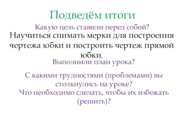 Подведём итоги Какую цель ставили перед собой? Научиться снимать мерки для построения