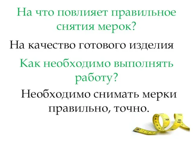 На что повлияет правильное снятия мерок? На качество готового изделия Как необходимо