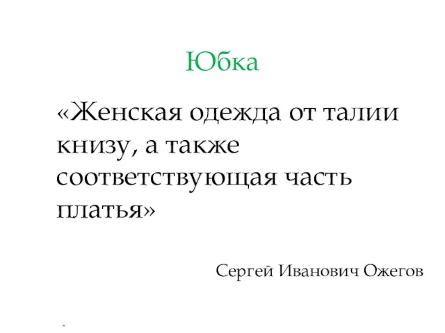 Юбка «Женская одежда от талии книзу, а также соответствующая часть платья» Сергей Иванович Ожегов «