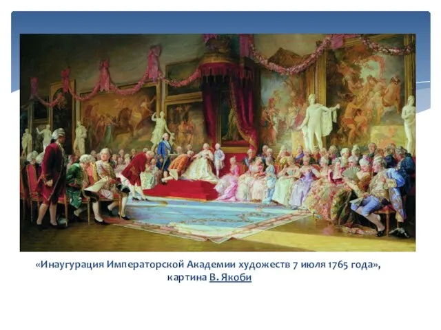 «Инаугурация Императорской Академии художеств 7 июля 1765 года», картина В. Якоби