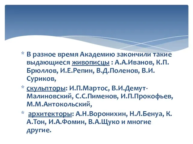 В разное время Академию закончили такие выдающиеся живописцы : А.А.Иванов, К.П.Брюллов, И.Е.Репин,