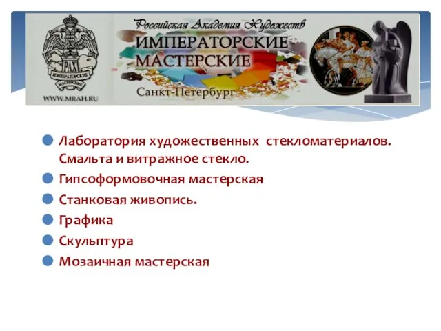 Лаборатория художественных стекломатериалов. Смальта и витражное стекло. Гипсоформовочная мастерская Станковая живопись. Графика Скульптура Мозаичная мастерская