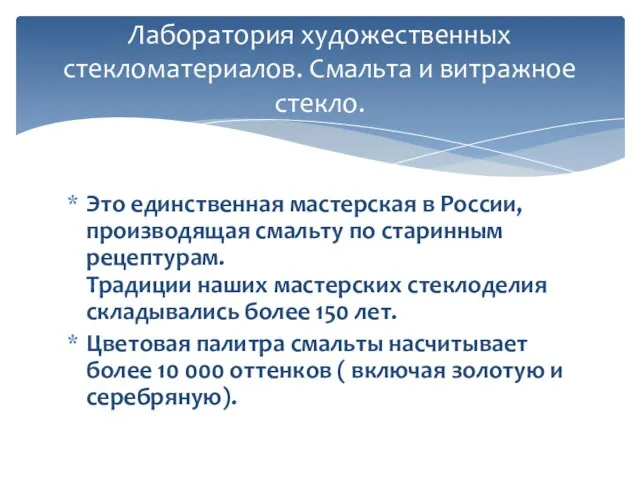 Это единственная мастерская в России, производящая смальту по старинным рецептурам. Традиции наших