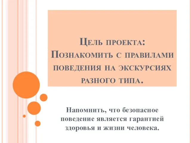 Цель проекта: Познакомить с правилами поведения на экскурсиях разного типа. Напомнить, что