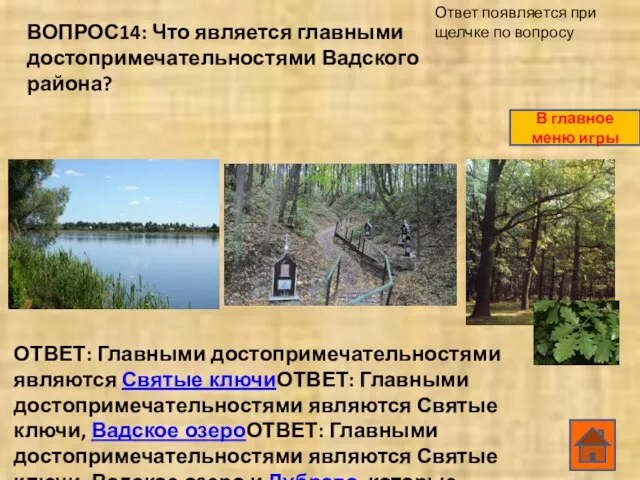 ВОПРОС14: Что является главными достопримечательностями Вадского района? ОТВЕТ: Главными достопримечательностями являются Святые