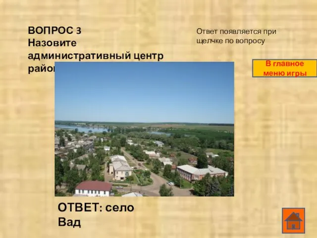 ВОПРОС 3 Назовите административный центр района? ОТВЕТ: село Вад Ответ появляется при