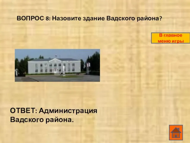 ВОПРОС 8: Назовите здание Вадского района? ОТВЕТ: Администрация Вадского района. В главное меню игры