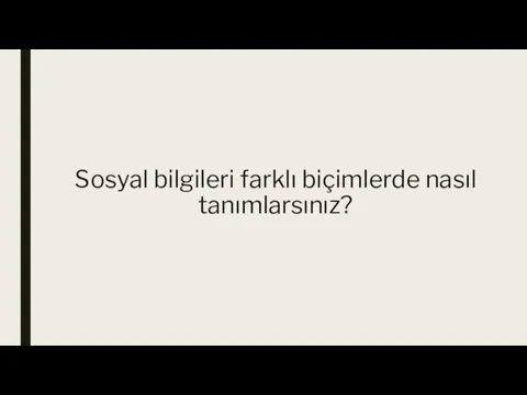 Sosyal bilgileri farklı biçimlerde nasıl tanımlarsınız?