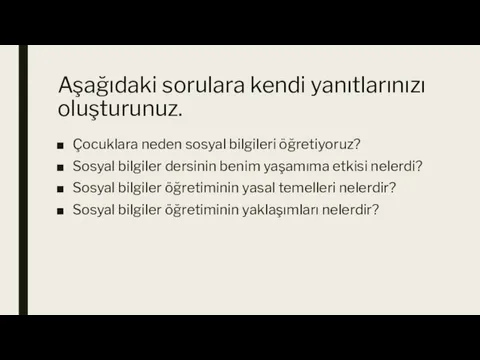 Aşağıdaki sorulara kendi yanıtlarınızı oluşturunuz. Çocuklara neden sosyal bilgileri öğretiyoruz? Sosyal bilgiler