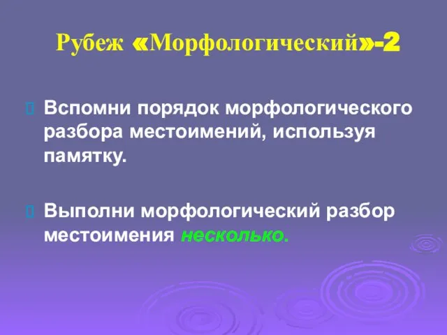 Рубеж «Морфологический»-2 Вспомни порядок морфологического разбора местоимений, используя памятку. Выполни морфологический разбор местоимения несколько.