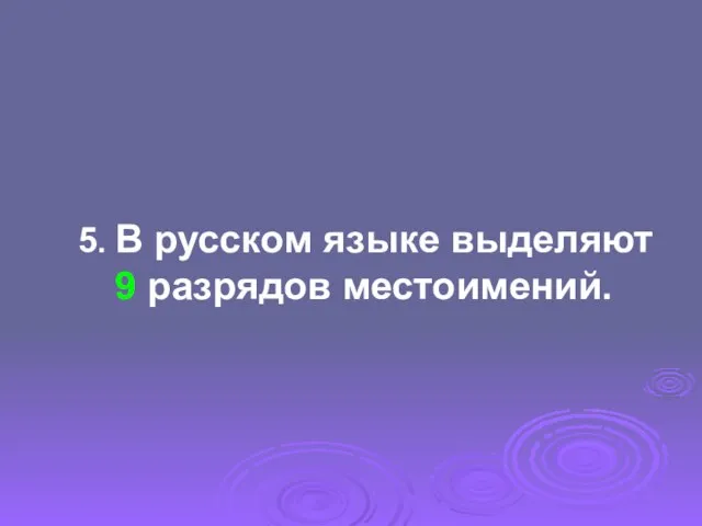 5. В русском языке выделяют 9 разрядов местоимений.