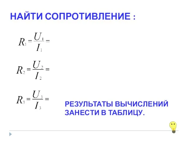 НАЙТИ СОПРОТИВЛЕНИЕ : РЕЗУЛЬТАТЫ ВЫЧИСЛЕНИЙ ЗАНЕСТИ В ТАБЛИЦУ.