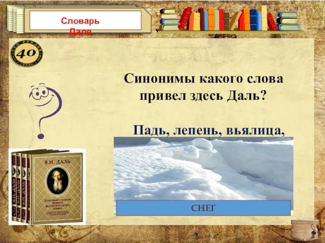 Словарь Даля Синонимы какого слова привел здесь Даль? Падь, лепень, вьялица, заметь, уброд, настыль. СНЕГ