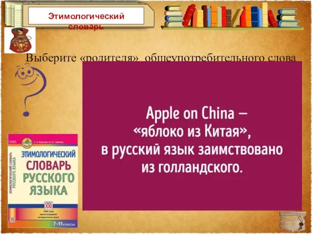 Этимологический словарь Выберите «родителя» общеупотребительного слова