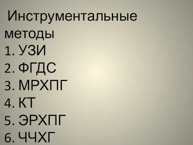 Инструментальные методы 1. УЗИ 2. ФГДС 3. МРХПГ 4. КТ 5. ЭРХПГ 6. ЧЧХГ