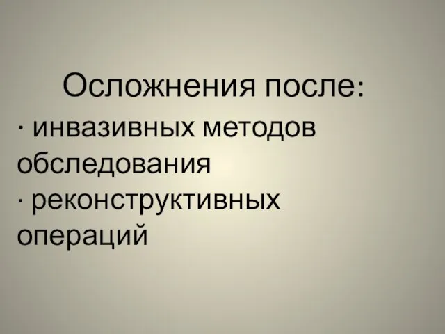 Осложнения после: · инвазивных методов обследования · реконструктивных операций