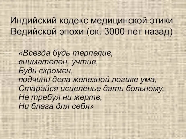 Индийский кодекс медицинской этики Ведийской эпохи (ок. 3000 лет назад) «Всегда будь