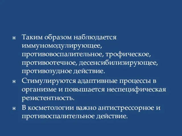 Таким образом наблюдается иммуномодулирующее, противовоспалительное, трофическое, противоотечное, десенсибилизирующее, противозудное действие. Стимулируются адаптивные