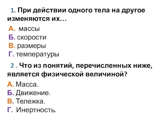 1. При действии одного тела на другое изменяются их… А. массы Б.