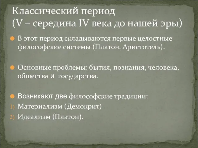 В этот период складываются первые целостные философские системы (Платон, Аристотель). Основные проблемы: