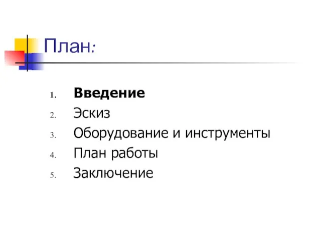 План: Введение Эскиз Оборудование и инструменты План работы Заключение