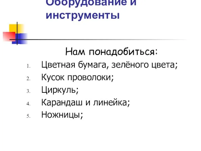 Оборудование и инструменты Нам понадобиться: Цветная бумага, зелёного цвета; Кусок проволоки; Циркуль; Карандаш и линейка; Ножницы;