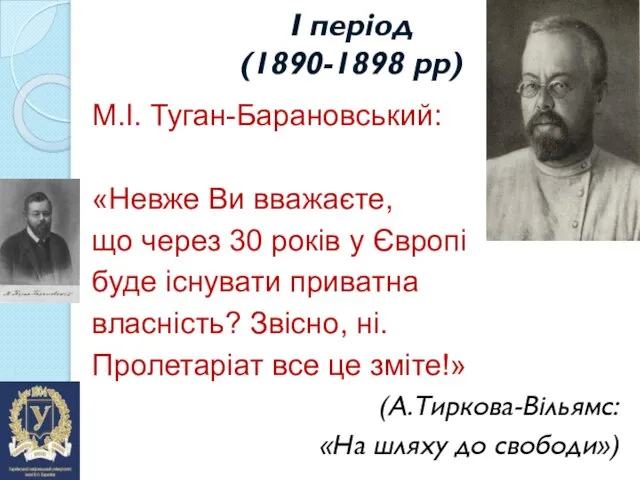 І період (1890-1898 рр) М.І. Туган-Барановський: «Невже Ви вважаєте, що через 30