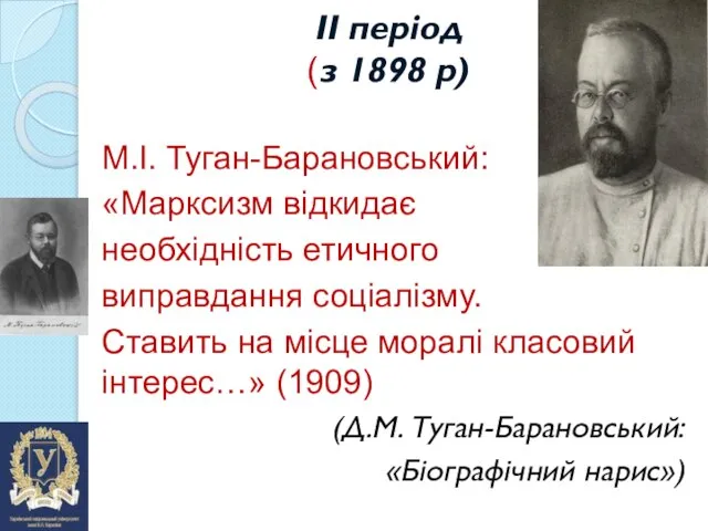 ІІ період (з 1898 р) М.І. Туган-Барановський: «Марксизм відкидає необхідність етичного виправдання