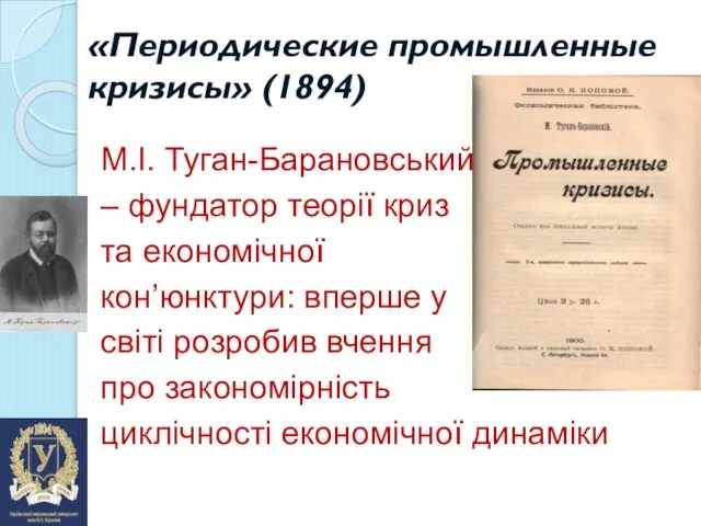 «Периодические промышленные кризисы» (1894) М.І. Туган-Барановський – фундатор теорії криз та економічної
