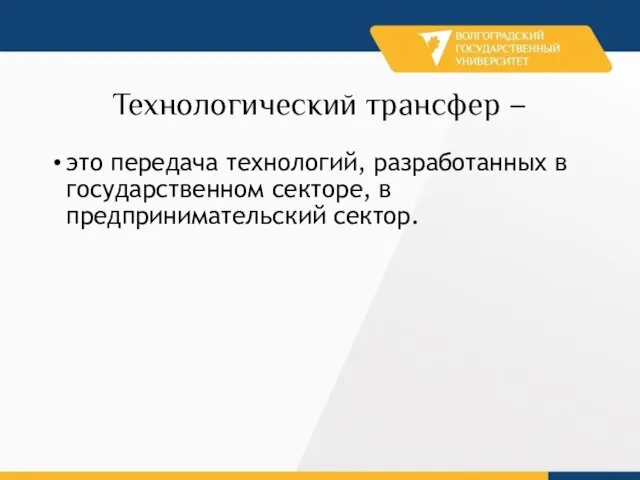 Технологический трансфер – это передача технологий, разработанных в государственном секторе, в предпринимательский сектор.