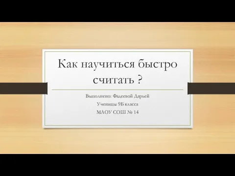 Как научиться быстро считать ? Выполнено: Фадеевой Дарьей Ученицы 9Б класса МАОУ СОШ № 14