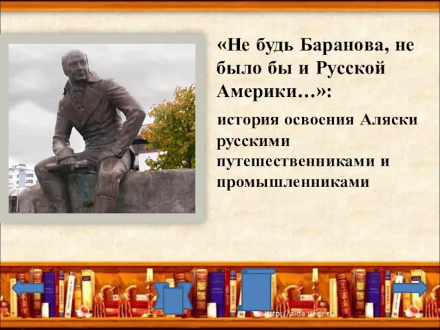 «Не будь Баранова, не было бы и Русской Америки…»: история освоения Аляски русскими путешественниками и промышленниками