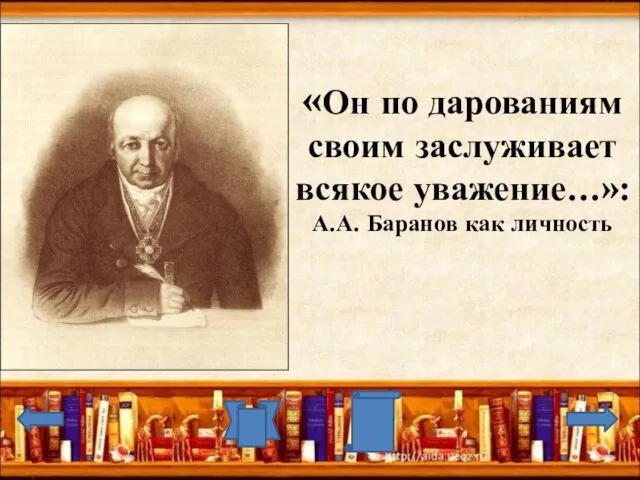 «Он по дарованиям своим заслуживает всякое уважение…»: А.А. Баранов как личность