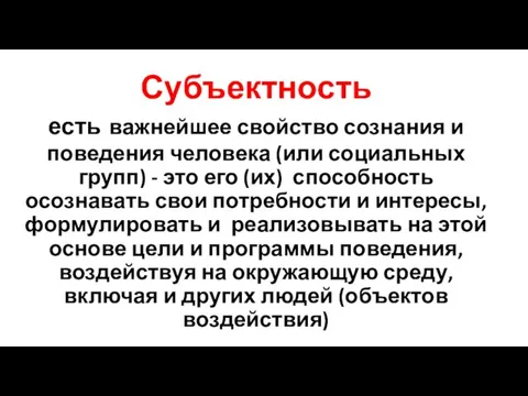 Субъектность есть важнейшее свойство сознания и поведения человека (или социальных групп) -