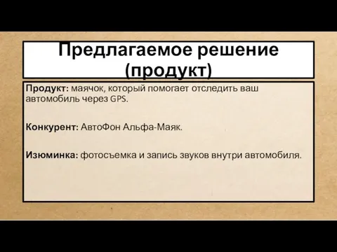 Предлагаемое решение(продукт) Продукт: маячок, который помогает отследить ваш автомобиль через GPS. Конкурент: