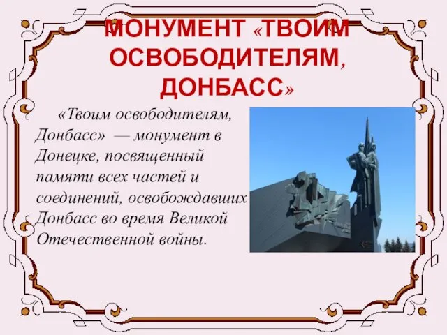 МОНУМЕНТ «ТВОИМ ОСВОБОДИТЕЛЯМ,ДОНБАСС» «Твоим освободителям, Донбасс» — монумент в Донецке, посвященный памяти