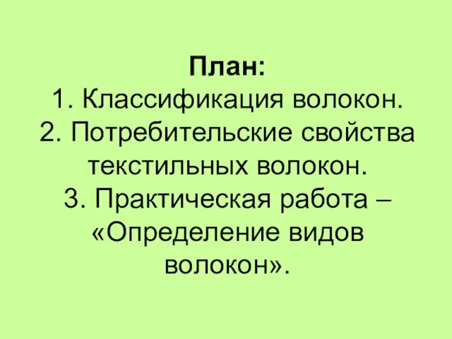 План: 1. Классификация волокон. 2. Потребительские свойства текстильных волокон. 3. Практическая работа – «Определение видов волокон».