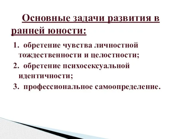 1. обретение чувства личностной тождественности и целостности; 2. обретение психосексуальной идентичности; 3.