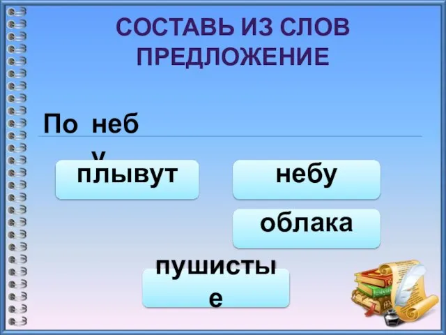 СОСТАВЬ ИЗ СЛОВ ПРЕДЛОЖЕНИЕ По небу небу плывут пушистые облака