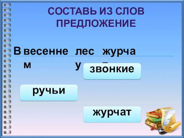 СОСТАВЬ ИЗ СЛОВ ПРЕДЛОЖЕНИЕ В весеннем лесу журчат журчат звонкие ручьи