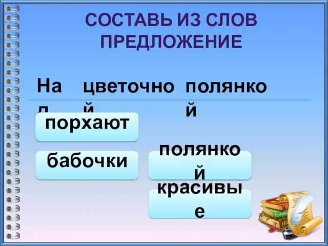 СОСТАВЬ ИЗ СЛОВ ПРЕДЛОЖЕНИЕ Над цветочной полянкой полянкой порхают красивые бабочки