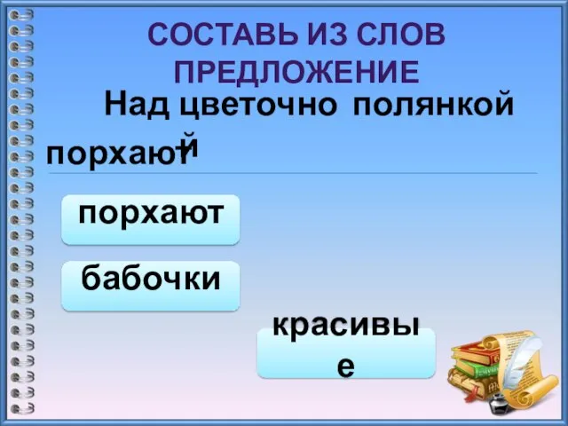 СОСТАВЬ ИЗ СЛОВ ПРЕДЛОЖЕНИЕ Над цветочной полянкой порхают порхают красивые бабочки