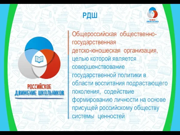 РДШ Общероссийская общественно-государственная детско-юношеская организация, целью которой является совершенствование государственной политики в