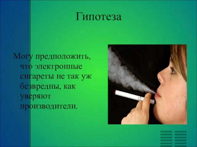 Гипотеза Могу предположить, что электронные сигареты не так уж безвредны, как уверяют производители.