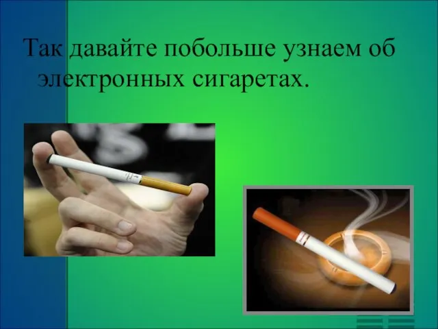 Так давайте побольше узнаем об электронных сигаретах.