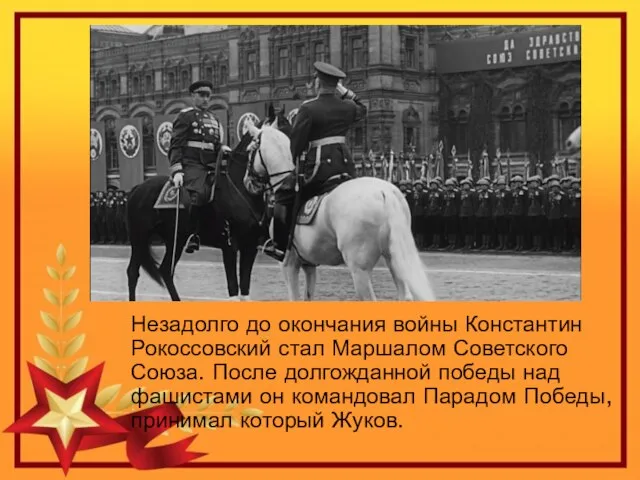 Незадолго до окончания войны Константин Рокоссовский стал Маршалом Советского Союза. После долгожданной