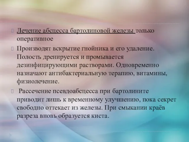 Лечение абсцесса бартолиновой железы только оперативное Производят вскрытие гнойника и его удаление.