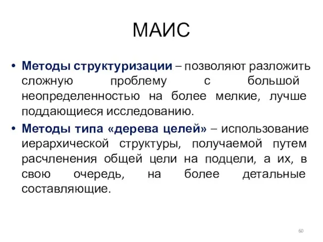 МАИС Методы структуризации – позволяют разложить сложную проблему с большой неопределенностью на