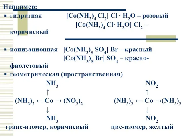 Например: гидратная [Co(NH3)4 Cl2] Cl ∙ H2O – розовый [Co(NH3)4 Cl∙ H2O]