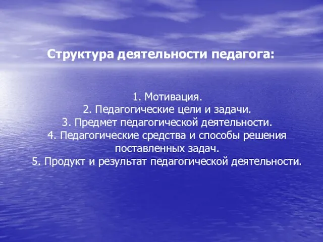 Структура деятельности педагога: 1. Мотивация. 2. Педагогические цели и задачи. 3. Предмет